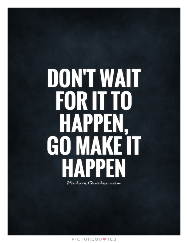 Don't wait for it to happen, go make it happen Picture Quote #1