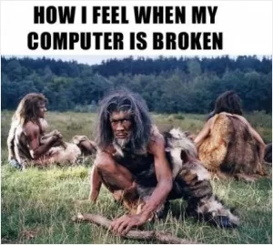 How I feel when my computer is broken Picture Quote #1