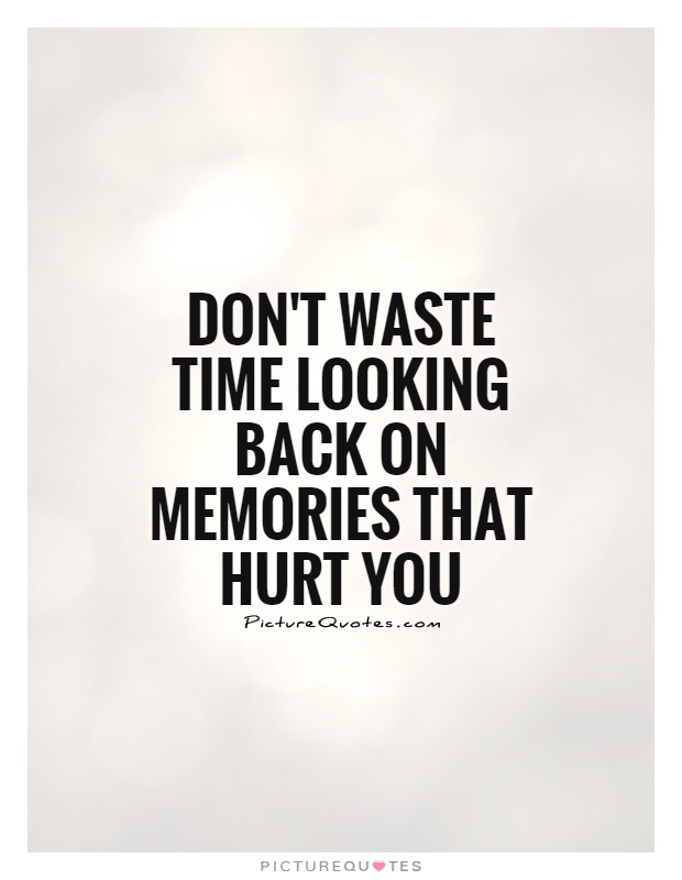 Don't waste time looking back on memories that hurt you Picture Quote #1