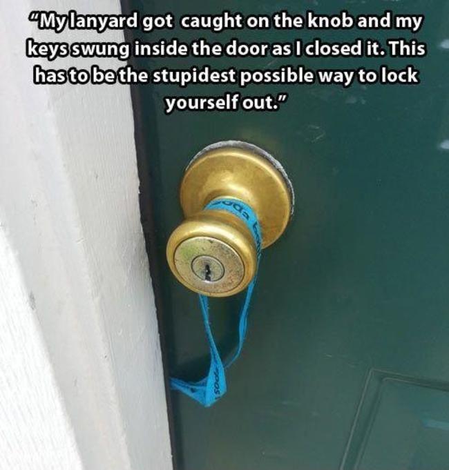My lanyard got caught on the knob and my keys swung inside the door as I closed it. This has to be the stupidest possible way to lock yourself out Picture Quote #1