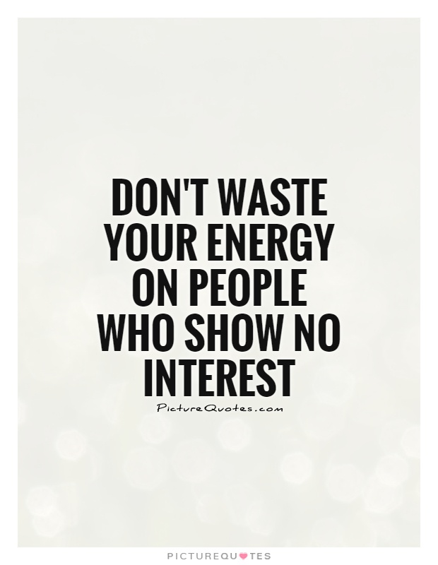 Don't waste your energy on people who show no interest Picture Quote #1