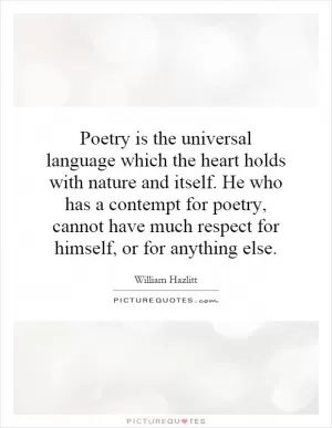 Poetry is the universal language which the heart holds with nature and itself. He who has a contempt for poetry, cannot have much respect for himself, or for anything else Picture Quote #1