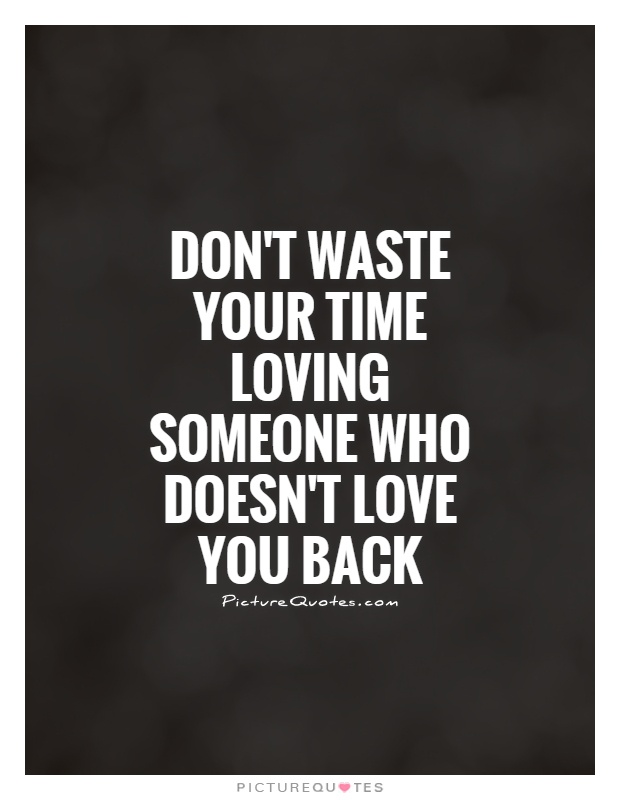 Don't waste your time loving someone who doesn't love you back Picture Quote #1