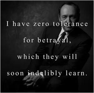 I have zero tolerance for betrayal, which they will soon indelibly learn Picture Quote #1
