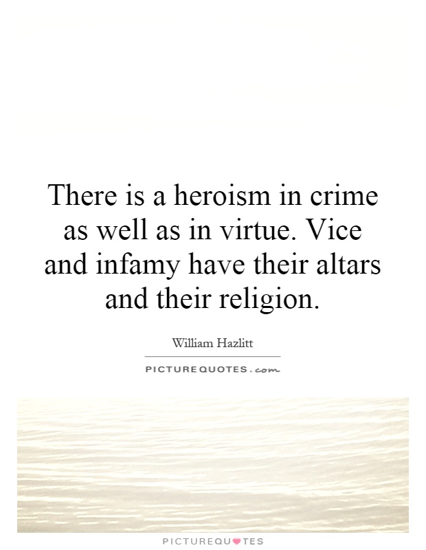 There is a heroism in crime as well as in virtue. Vice and infamy have their altars and their religion Picture Quote #1