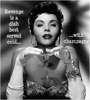 Revenge is a dish best served cold... with champagne Picture Quote #1