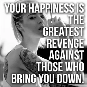 Your happiness is the greatest revenge against those who bring you down Picture Quote #1