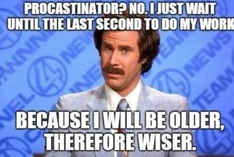 Procrastinator? No. I just wait until the last second to do my work, because I will be older, therefore wiser Picture Quote #1