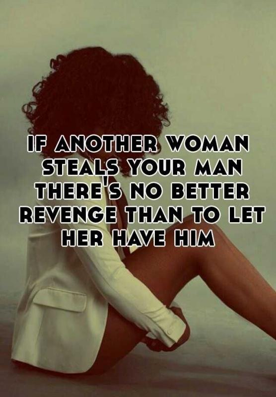 If another woman steals your man there's no better revenge than to let her have him Picture Quote #1