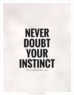 Never doubt your instinct Picture Quote #1