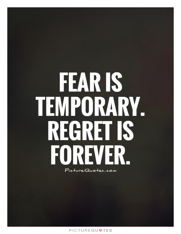 Fear is temporary. Regret is forever Picture Quote #1