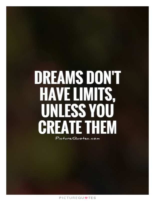 Dreams don't have limits, unless you create them Picture Quote #1