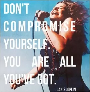 Don't compromise yourself. You are all you've got Picture Quote #1