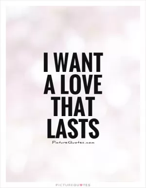I want a love that lasts Picture Quote #1