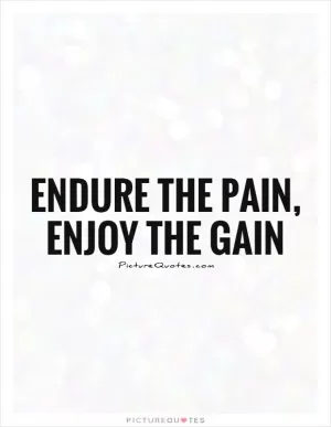 Endure the pain, enjoy the gain Picture Quote #1