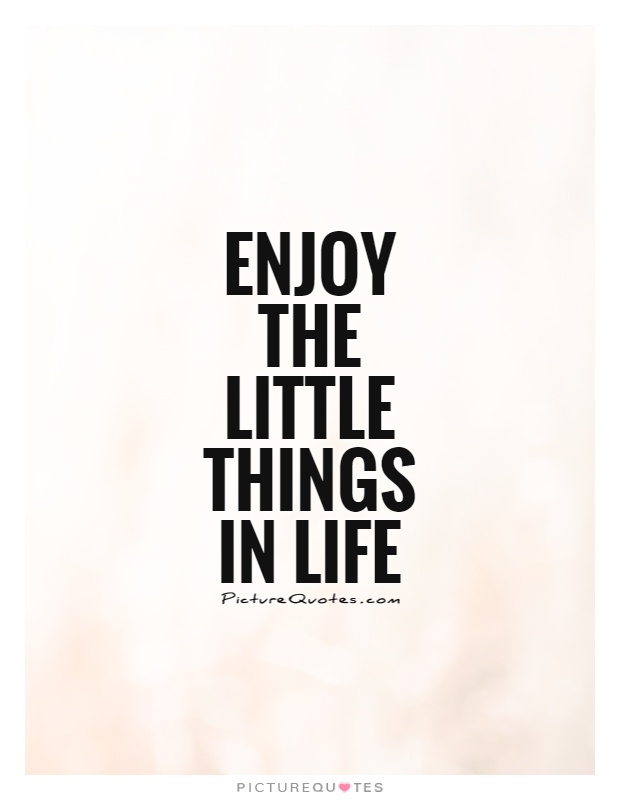 Enjoy the little things in life Picture Quote #1