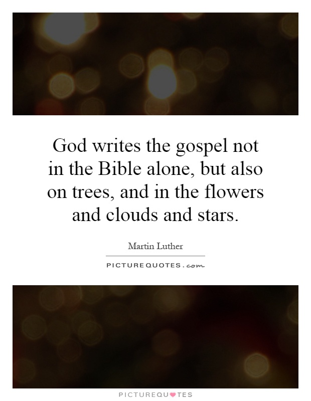 God writes the gospel not in the Bible alone, but also on trees, and in the flowers and clouds and stars Picture Quote #1