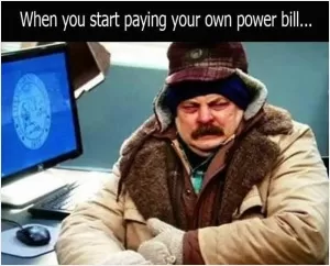 When you start paying your own power bill Picture Quote #1