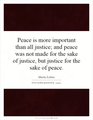 Peace is more important than all justice; and peace was not made for the sake of justice, but justice for the sake of peace Picture Quote #1