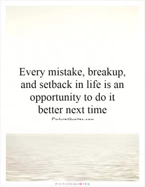 Every mistake, breakup, and setback in life is an opportunity to do it better next time Picture Quote #1
