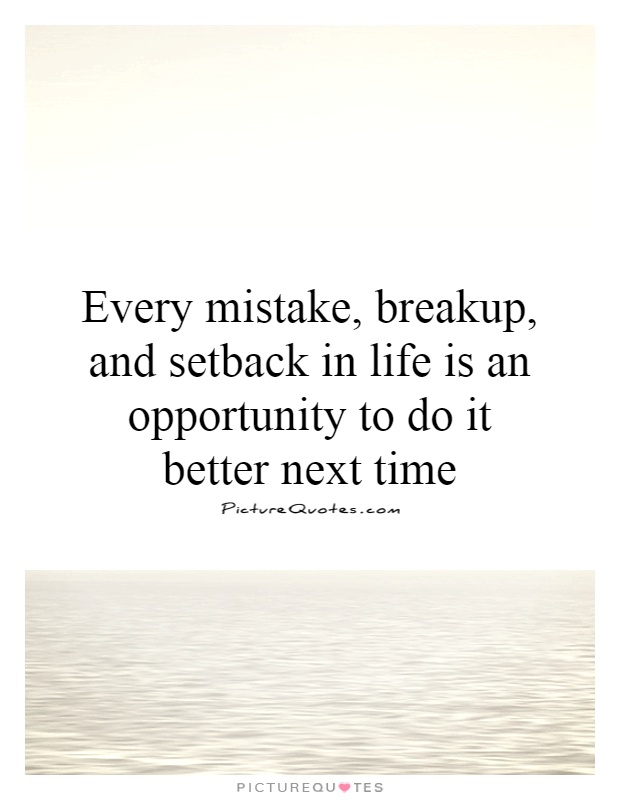 Every mistake, breakup, and setback in life is an opportunity to do it better next time Picture Quote #1