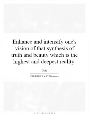 Enhance and intensify one's vision of that synthesis of truth and beauty which is the highest and deepest reality Picture Quote #1