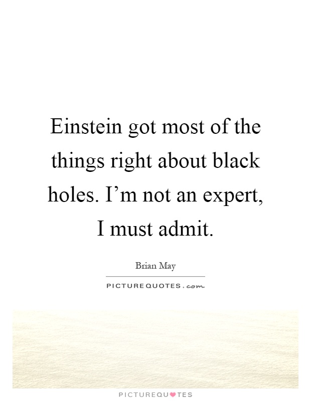 Einstein got most of the things right about black holes. I'm not an expert, I must admit Picture Quote #1