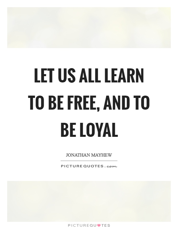 Let us all learn to be free, and to be loyal Picture Quote #1