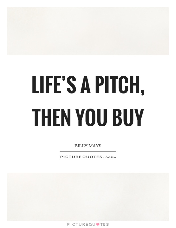 Life's a pitch, then you buy Picture Quote #1