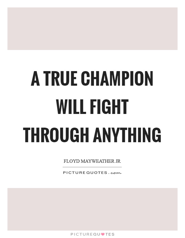 A true champion will fight through anything Picture Quote #1