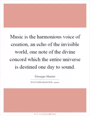 Music is the harmonious voice of creation, an echo of the invisible world, one note of the divine concord which the entire universe is destined one day to sound Picture Quote #1
