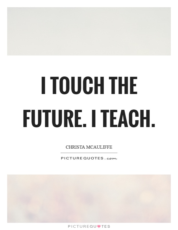 I touch the future. I teach Picture Quote #1