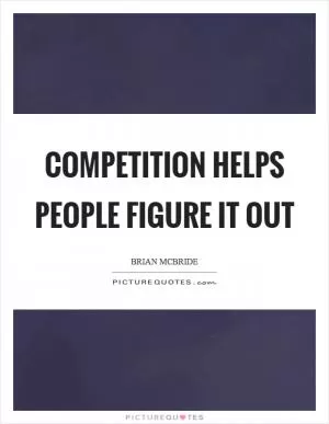 Competition helps people figure it out Picture Quote #1