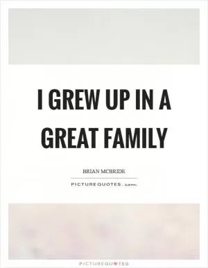 I grew up in a great family Picture Quote #1