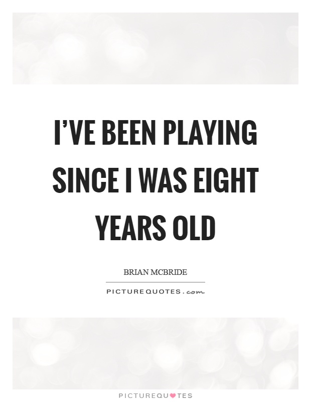 I've been playing since I was eight years old Picture Quote #1