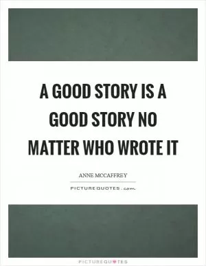 A good story is a good story no matter who wrote it Picture Quote #1