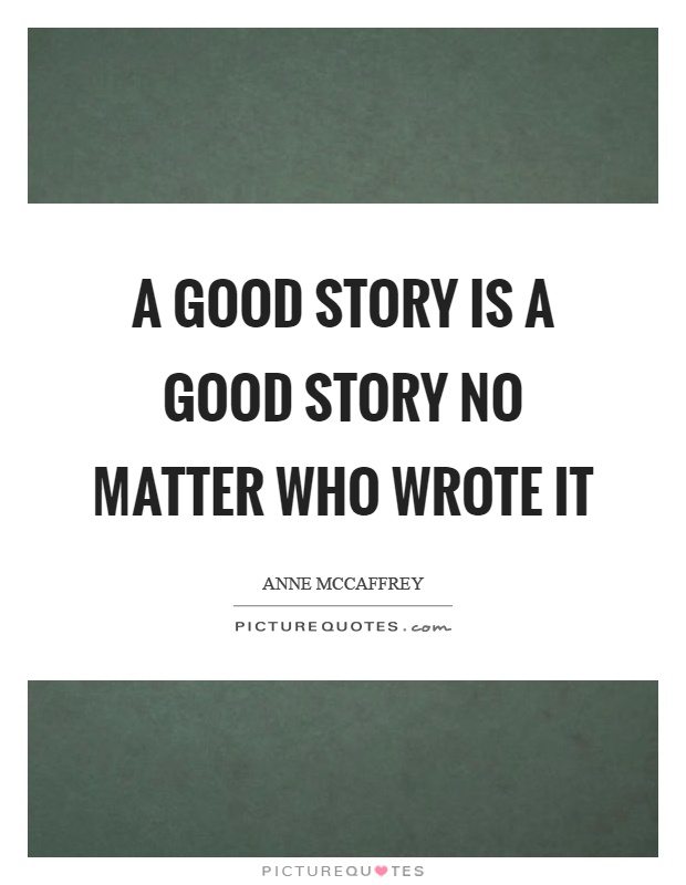 A good story is a good story no matter who wrote it Picture Quote #1