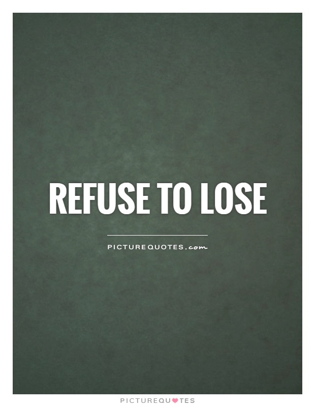 Refuse to lose Picture Quote #1