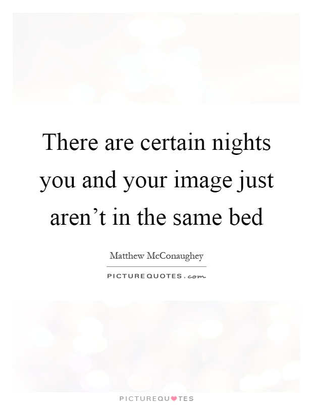 There are certain nights you and your image just aren't in the same bed Picture Quote #1
