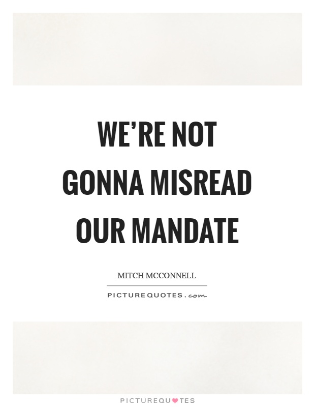 We're not gonna misread our mandate Picture Quote #1
