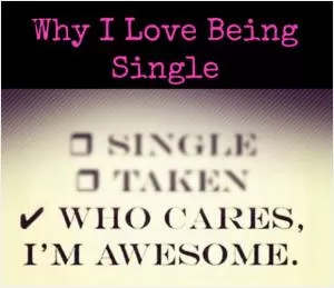 Why I love being single who cares I’m awesome Picture Quote #1