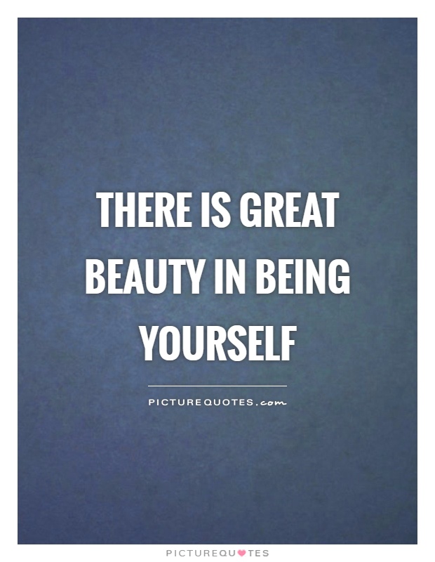 There is great beauty in being yourself Picture Quote #1