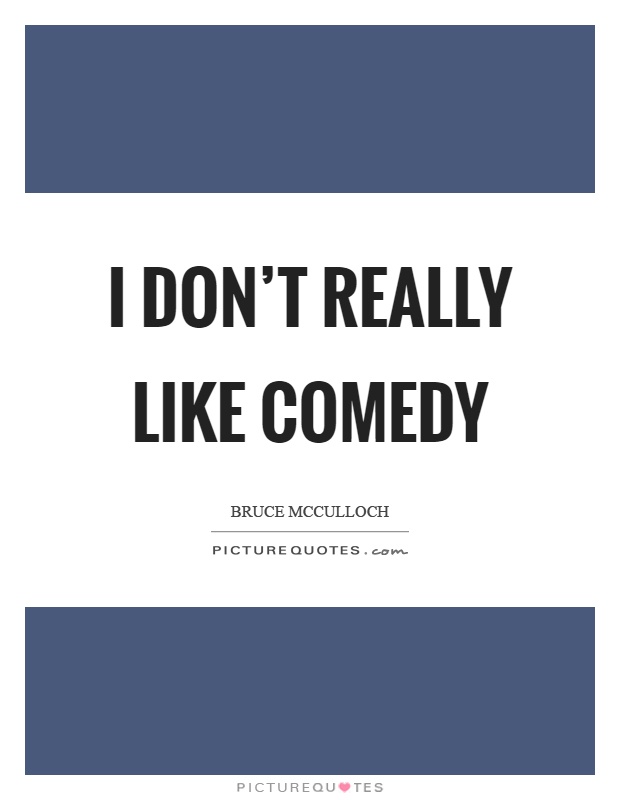 I don't really like comedy Picture Quote #1