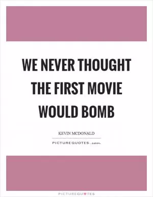 We never thought the first movie would bomb Picture Quote #1