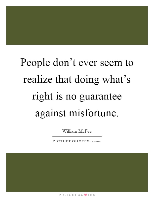 People don't ever seem to realize that doing what's right is no guarantee against misfortune Picture Quote #1