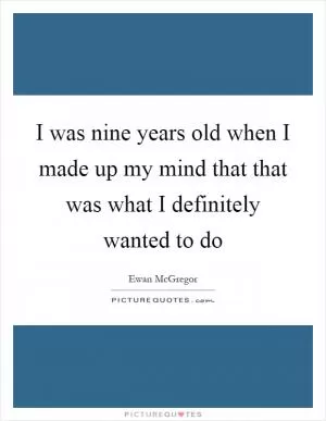 I was nine years old when I made up my mind that that was what I definitely wanted to do Picture Quote #1
