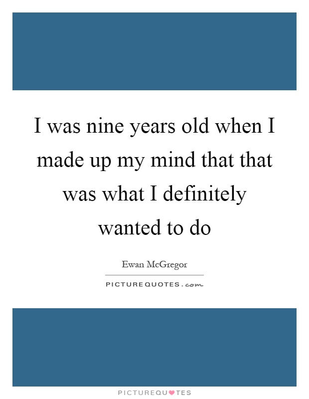 I was nine years old when I made up my mind that that was what I definitely wanted to do Picture Quote #1