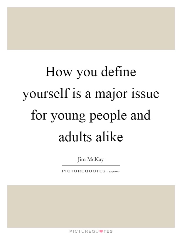 How you define yourself is a major issue for young people and adults alike Picture Quote #1