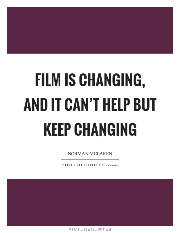Film is changing, and it can't help but keep changing Picture Quote #1