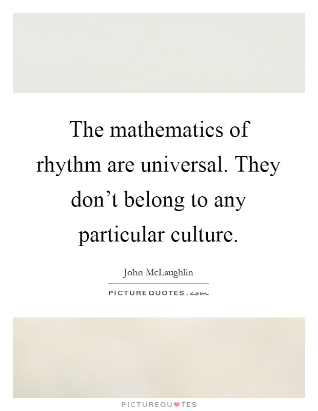 The mathematics of rhythm are universal. They don't belong to any particular culture Picture Quote #1